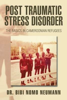 Post Traumatic Stress Disorder: The Basics in Cameroonian Refugees - Bibi Nomo Neumann - cover