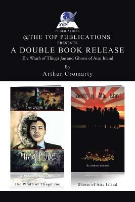 A Double Book Release: The Wrath of Tlingit Joe and Ghosts of Attu Island - Arthur Cromarty - cover
