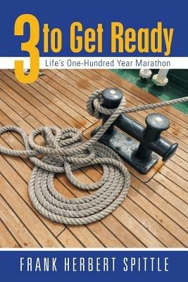 3 to Get Ready: Life's One-Hundred Year Marathon - Frank Herbert Spittle - cover