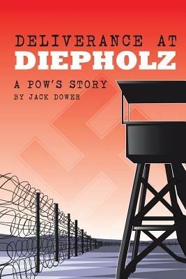 Deliverance at Diepholz: A Pow's Story - Jack Dower - cover