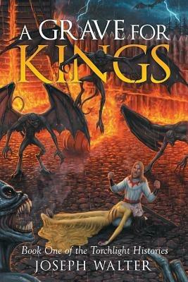 A Grave for Kings: Book One of the Torchlight Histories - Joseph Walter - cover