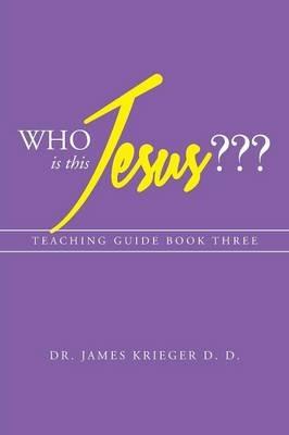 Who Is This Jesus: Teaching Guide Book Three - James Krieger D D - cover