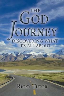 The God Journey: Discovering What It's All about - Ricky Tutor - cover