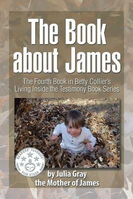 The Book about James: The Fourth Book in Betty Collier's Living Inside the Testimony Book Series - Julia Gray - cover