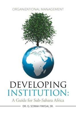 Developing Institution: A Guide for Sub-Sahara Africa: Organizational Management - Q Somah Paygai - cover