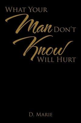 What Your Man Don't Know Will Hurt - D Marie - cover