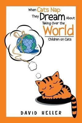 When Cats Nap They Dream about Taking Over the World: Children on Cats - David Heller - cover