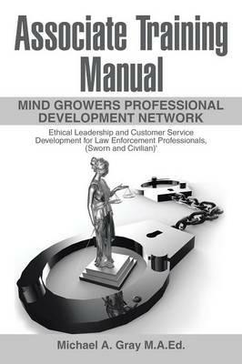Associate Training Manual: Ethical Leadership and Customer Service Development for Law Enforcement Professionals, (Sworn and Civilian) - Michael a Gray M a Ed - cover
