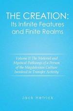 The Creation: Its Infinite Features and Finite Realms Volume II: The Material and Mystical Pathways of a Person of the Magdalenian Culture Involved in Transfer Activity
