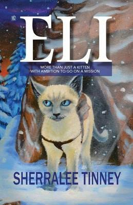 Eli: More Than Just a Kitten with Ambition to Go on a Mission - Sherralee Tinney - cover