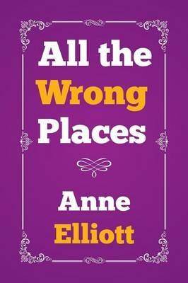All the Wrong Places - Anne Elliott - cover