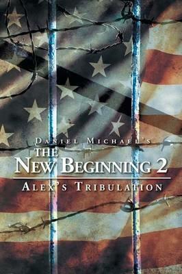 The New Beginning 2: Alex's Tribulation - Daniel Michael - cover