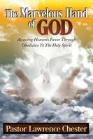 The Marvelous Hand of God: Accessing Heaven's Favor Through Obedience to the Holy Spirit - Lawrence Chester - cover