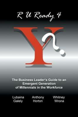 R U Ready 4 Y?: The Business Leader's Guide to an Emergent Generation of Millennials in the Workforce - Horton Wrona Galely - cover