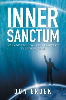Inner Sanctum: Mankind Reaching for the Universe the Gift of Three - Don Erdek - cover