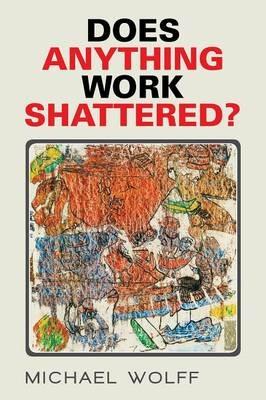 Does Anything Work Shattered? - Michael Wolff - cover