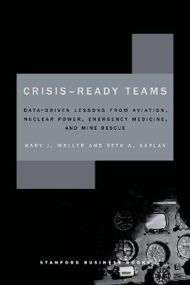 Crisis-Ready Teams: Data-Driven Lessons from Aviation, Nuclear Power, Emergency Medicine, and Mine Rescue - Mary Waller,Seth Kaplan - cover