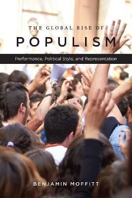 The Global Rise of Populism: Performance, Political Style, and Representation - Benjamin Moffitt - cover