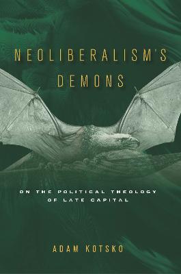 Neoliberalism's Demons: On the Political Theology of Late Capital - Adam Kotsko - cover