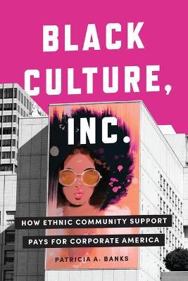 Black Culture, Inc.: How Ethnic Community Support Pays for Corporate America - Patricia A. Banks - cover