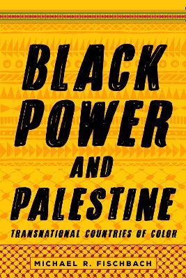 Black Power and Palestine: Transnational Countries of Color - Michael R. Fischbach - cover