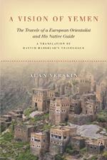 A Vision of Yemen: The Travels of a European Orientalist and His Native Guide, A Translation of Hayyim Habshush's Travelogue