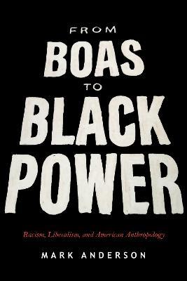 From Boas to Black Power: Racism, Liberalism, and American Anthropology - Mark Anderson - cover