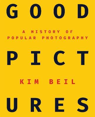 Good Pictures: A History of Popular Photography - Kim Beil - cover