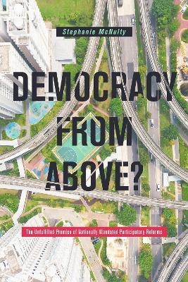 Democracy From Above?: The Unfulfilled Promise of Nationally Mandated Participatory Reforms - Stephanie L. McNulty - cover