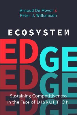 Ecosystem Edge: Sustaining Competitiveness in the Face of Disruption - Peter J. Williamson,Arnoud De Meyer - cover