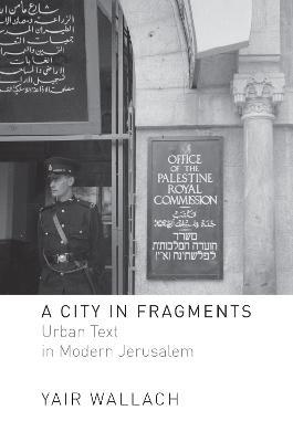A City in Fragments: Urban Text in Modern Jerusalem - Yair Wallach - cover