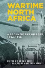 Wartime North Africa: A Documentary History, 1934-1950