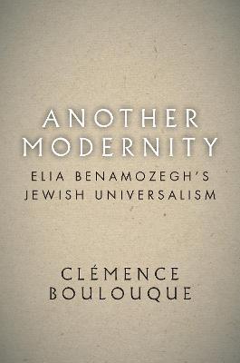 Another Modernity: Elia Benamozegh's Jewish Universalism - Clemence Boulouque - cover