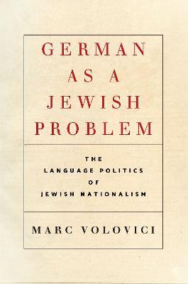German as a Jewish Problem: The Language Politics of Jewish Nationalism - Marc Volovici - cover