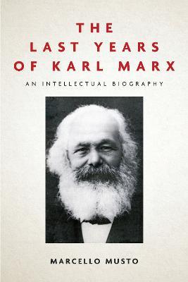 The Last Years of Karl Marx: An Intellectual Biography - Marcello Musto - cover