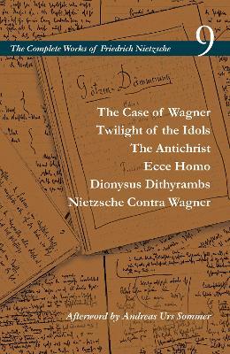 The Case of Wagner / Twilight of the Idols / the Antichrist / Ecce Homo / Dionysus Dithyrambs / Nietzsche Contra Wagner: Volume 9 - Friedrich Nietzsche 9 - cover