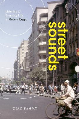 Street Sounds: Listening to Everyday Life in Modern Egypt - Ziad Fahmy - cover