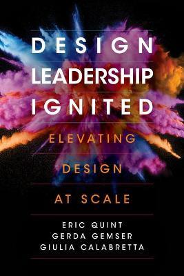 Design Leadership Ignited: Elevating Design at Scale - Eric Quint,Gerda Gemser,Giulia Calabretta - cover