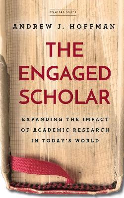 The Engaged Scholar: Expanding the Impact of Academic Research in Today's World - Andrew J. Hoffman - cover