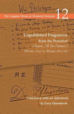 Unpublished Fragments from the Period of Human, All Too Human I (Winter 1874/75–Winter 1877/78): Volume 12 - Friedrich Nietzsche - cover