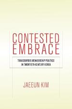 Contested Embrace: Transborder Membership Politics in Twentieth-Century Korea