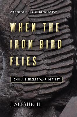 When the Iron Bird Flies: China's Secret War in Tibet - Jianglin Li - cover