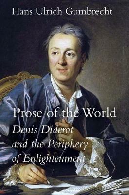 Prose of the World: Denis Diderot and the Periphery of Enlightenment - Hans Ulrich Gumbrecht - cover