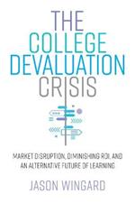The College Devaluation Crisis: Market Disruption, Diminishing ROI, and an Alternative Future of Learning