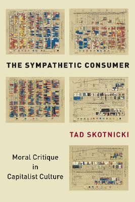 The Sympathetic Consumer: Moral Critique in Capitalist Culture - Tad Skotnicki - cover