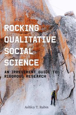 Rocking Qualitative Social Science: An Irreverent Guide to Rigorous Research - Ashley T. Rubin - cover