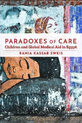 Paradoxes of Care: Children and Global Medical Aid in Egypt - Rania Kassab Sweis - cover