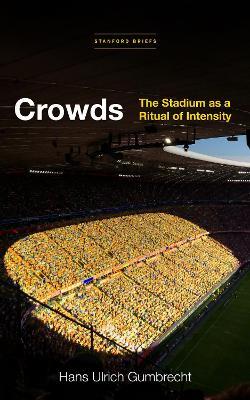 Crowds: The Stadium as a Ritual of Intensity - Hans Ulrich Gumbrecht - cover