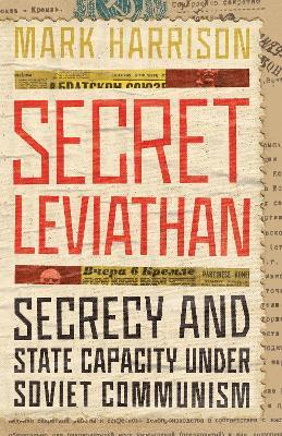 Secret Leviathan: Secrecy and State Capacity under Soviet Communism - Mark Harrison - cover