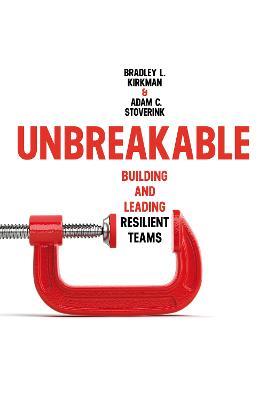 Unbreakable: Building and Leading Resilient Teams - Bradley L. Kirkman,Adam Stoverink - cover